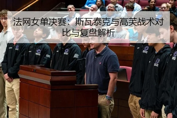 法网女单决赛：斯瓦泰克与高芙战术对比与复盘解析